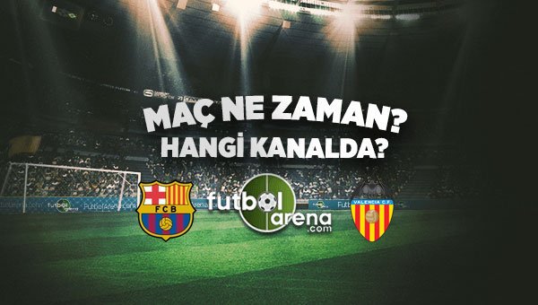 Barcelona Valencia maçı ne zaman, saat kaçta, hangi kanalda ...