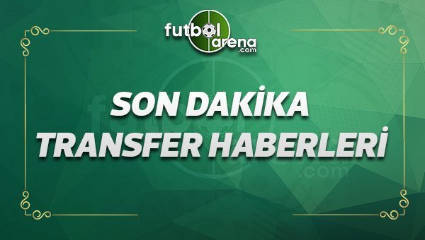 Son dakika transfer haberleri (24 Nisan Pazartesi 2017)
