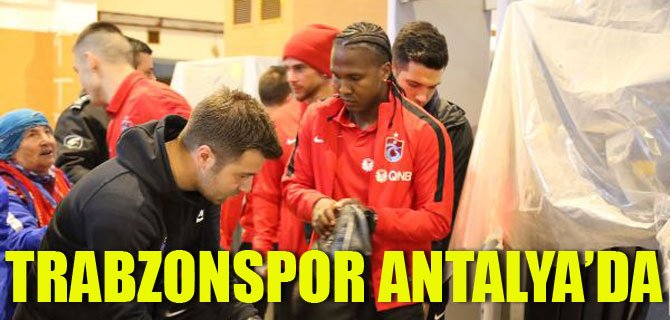 Trabzonspor, Antalya’ya gitti