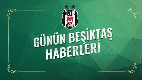 Beşiktaş Gazete Haberleri - Beşiktaş Transfer Gelişmeleri (23 Mayıs 2017)
