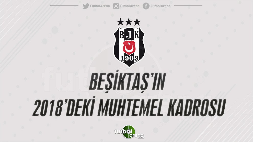 'Beşiktaş'ın 2018'deki muhtemel kadrosu