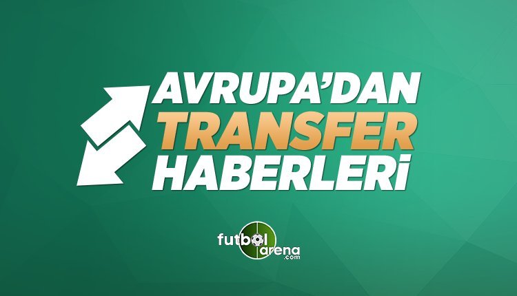 'Avrupa'dan transfer gelişmeleri (18 Mayıs 2018)
