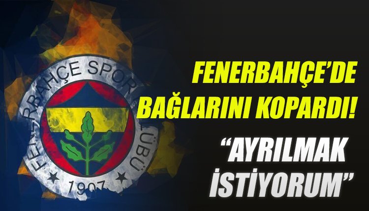 'Flaş! Fenerbahçe'de ipleri koparan yıldız; 