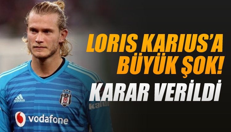 'Beşiktaş'a Loris Karius'a şok! Karar verildi