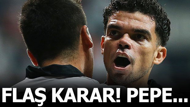 'Beşiktaş'ta son dakika! Flaş Pepe kararı