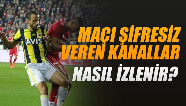 'Fenerbahçe - Ankaragücünü şifresiz veren kanallar
