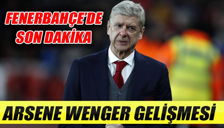 'Fenerbahçe'de flaş gelişme! Arsene Wenger...