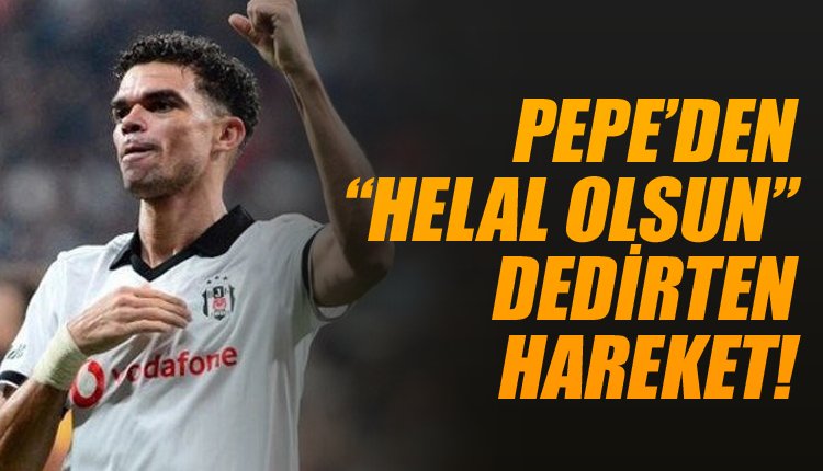 'Pepe'den FLAŞ hareket! Herkesi şaşırtan hamle