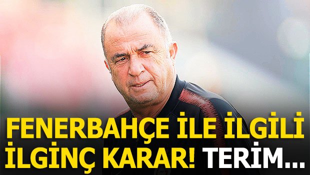 'Ve Fenerbahçe'yle ilgili ilginç karar! Fatih Terim...