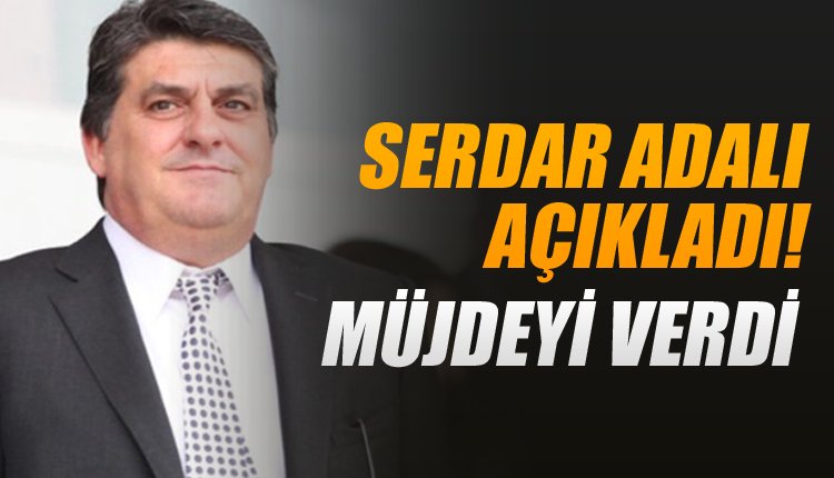 'Ve Serdar Adalı resmen müjdeyi verdi! 