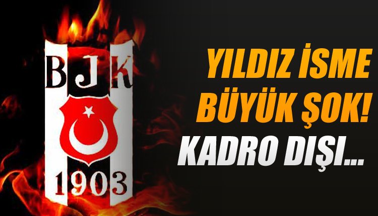 'Beşiktaş'ta derbi sonrası kadro dışı kararı!