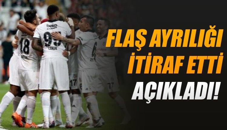 'Beşiktaş'ta flaş ayrılık nedenini itiraf etti!