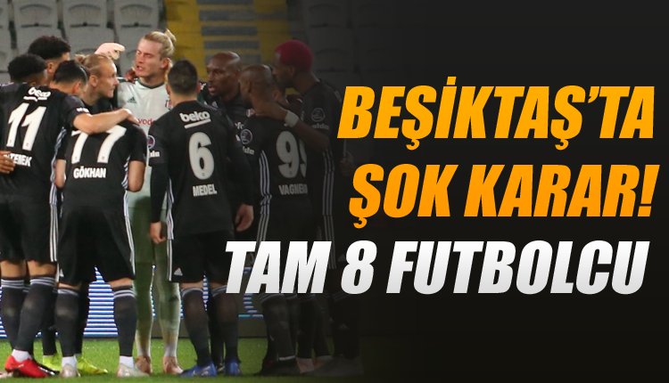 'Beşiktaş'ta FLAŞ temizlik! Tam 8 futbolcu birden...