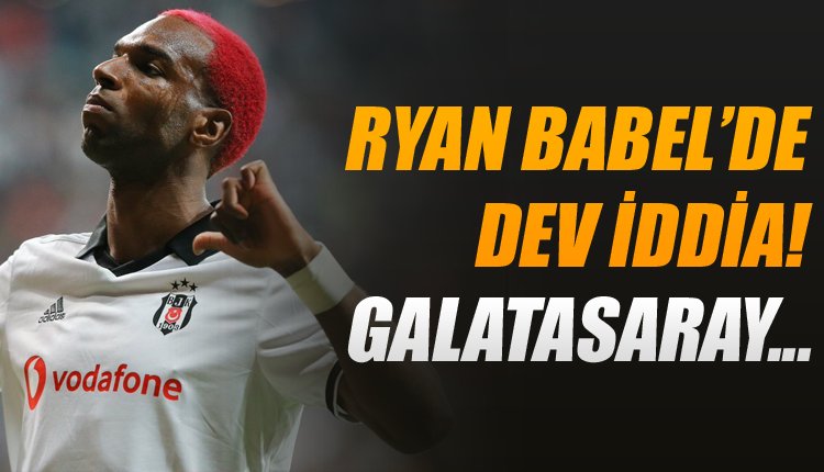 'Beşiktaş'tan Babel için Galatasaray hamlesi
