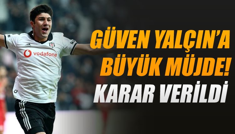 'Beşiktaş'tan Güven Yalçın için sürpriz karar