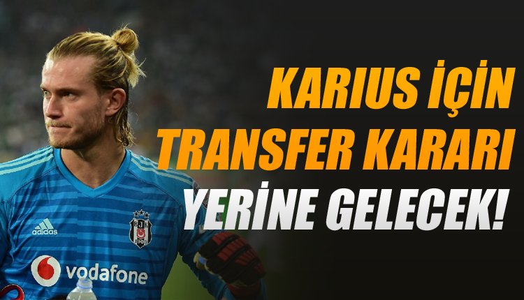 'Beşiktaş'tan Karius için flaş transfer kararı! Harekete geçildi