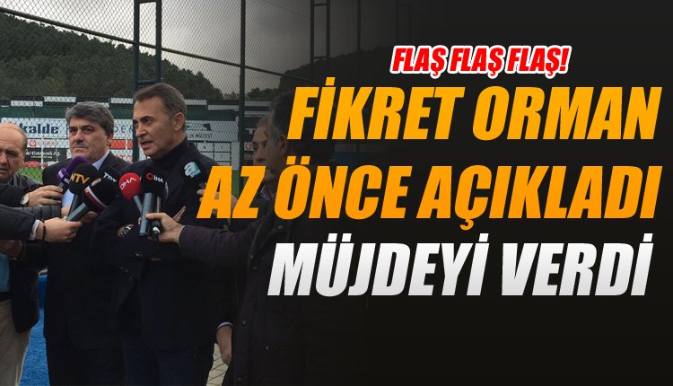 'Fikret Orman az önce açıkladı! Müjdeyi verdi