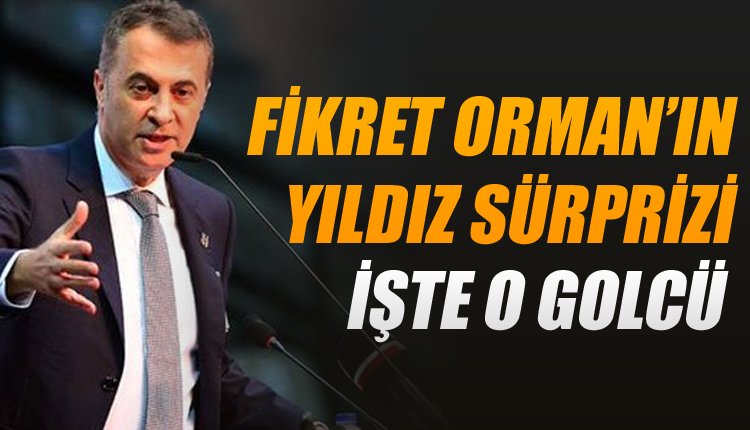 'Fikret Orman transferi bitirecek! Yıldız golcü imzayı atıyor