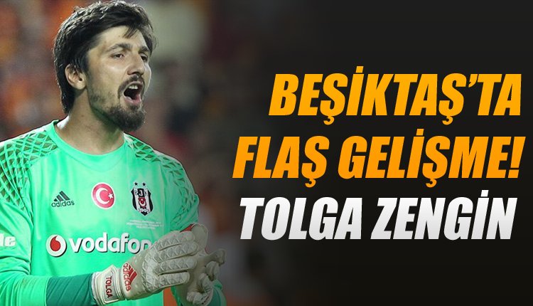 'Flaş! Beşiktaş'ta son dakika! Tolga Zengin...