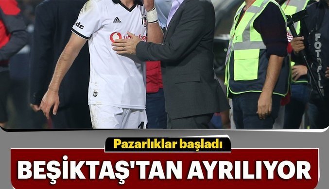 'Flaş! Beşiktaş'tan ayrılıyor! Pazarlıklar başladı