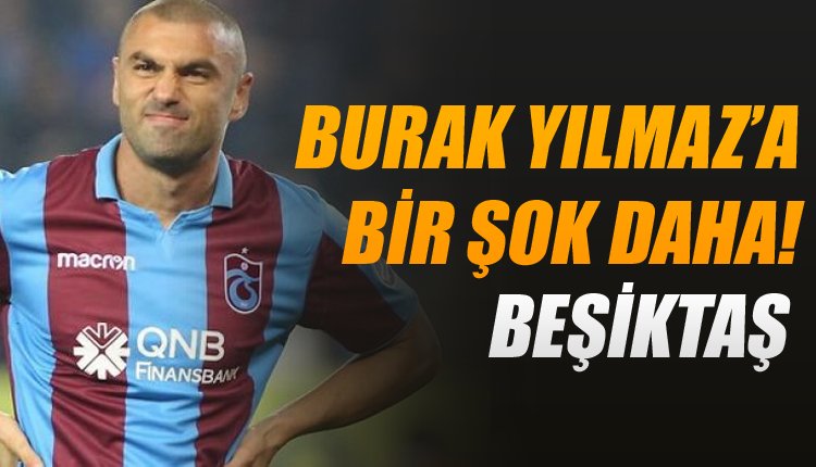 'Flaş! Burak Yılmaz'a bir şok daha! Beşiktaş...