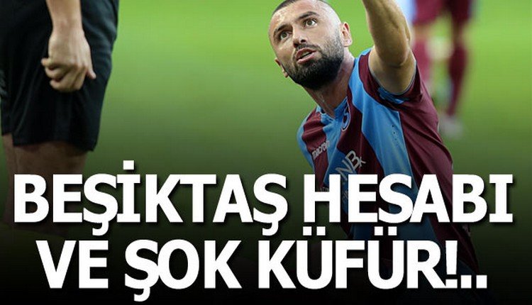 'Flaş! Burak Yılmaz'da Beşiktaş hesabı ve şok küfür