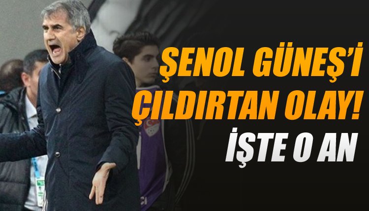 'İşte Şenol Güneş'i çileden çıkaran olay