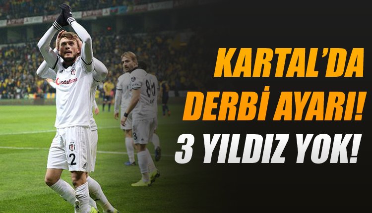 'Kartal'da 3 yıldız yok! Derbi ayarı