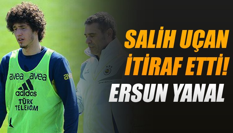 'Salih Uçan Fenerbahçe için Ersun Yanal'ı açıkladı