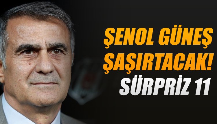'Şenol Güneş şaşırtacak! Bakın ilk 11'de kimi oynatacak