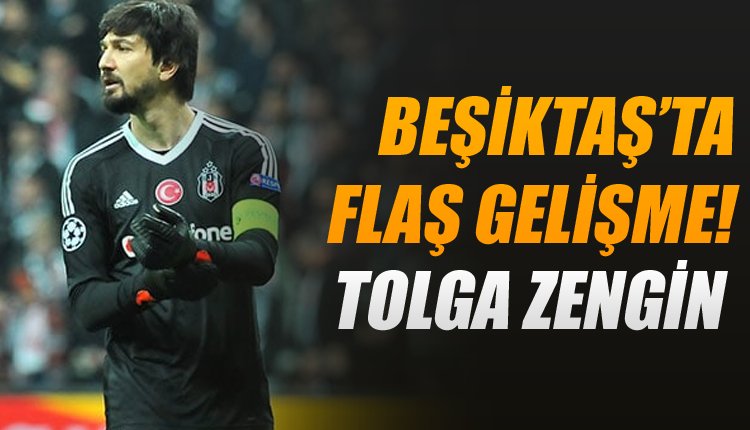 'Ve Beşiktaş'ta flaş gelişme! Tolga Zengin...