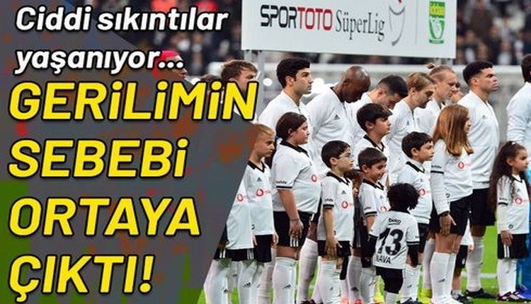 'Ve Beşiktaş'ta gerilimin sebebi ortaya çıktı! Bakın ne olmuş