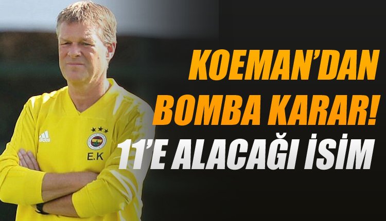 'Ve Erwin Koeman'dan flaş karar! İlk 11'e dönüyor