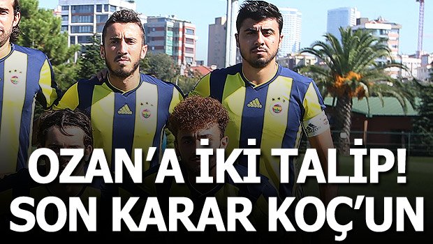 'Ve Ozan Tufan'a iki talip birden! Son karar Ali Koç'un
