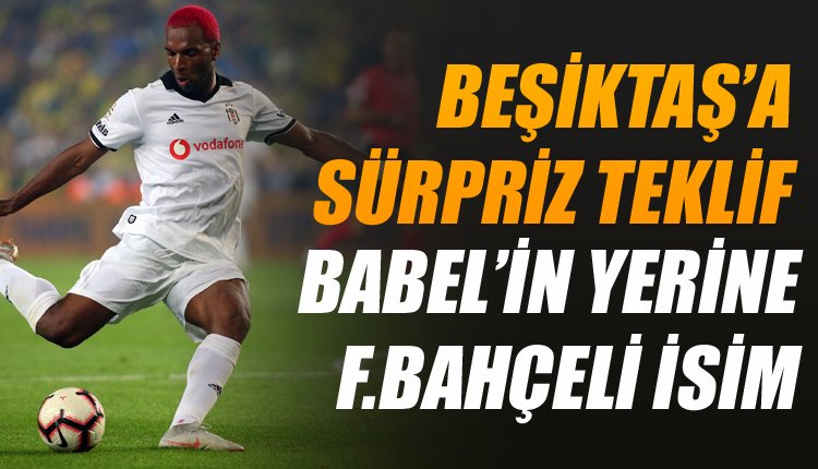 ' Beşiktaş'a Babel'e karşılık Fenerbahçeli eski yıldız!