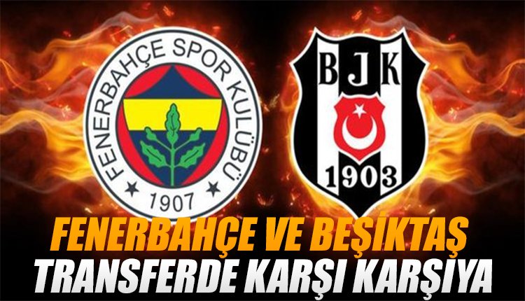 ' Fenerbahçe ve Beşiktaş'ı karşı karşıya getiren yıldız! Transferde dev hamle