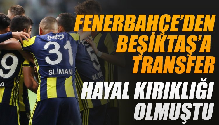 ' Fenerbahçe'de hayal kırıklığı yarattı... Beşiktaş'ta oynamak istiyor!