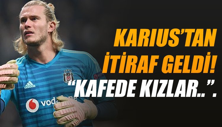 ' Ve Karius, Beşiktaş'a transfer olma nedenini açıkladı
