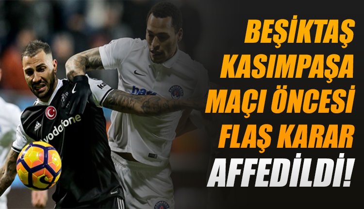 'Beşiktaş - Kasımpaşa maçı öncesi karar verildi! Affedildi