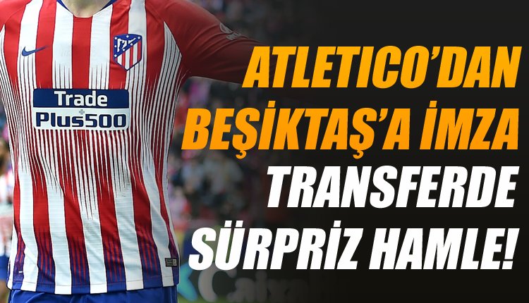 'Beşiktaş transferde dengeleri değiştirdi! Atletico'nun yıldızı...