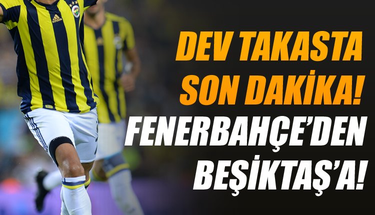 'Beşiktaş ve Fenerbahçe'de yılın takası gerçekleşiyor