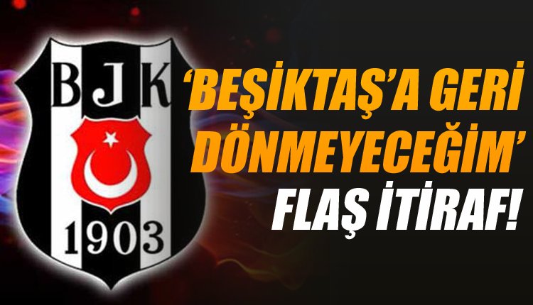 'Beşiktaş'a transfer için FLAŞ itiraf! 
