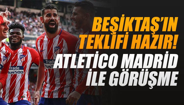 'Beşiktaş'ın teklifi hazır! Atletico Madrid ile görüşme