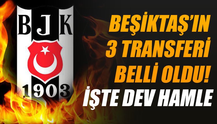 'Beşiktaş'ta 3 transfer bombası... Operasyon başladı!
