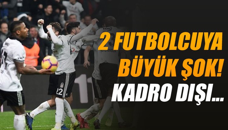 'Beşiktaş'ta flaş gelişme! 2 futbolcu kadro dışı kaldı