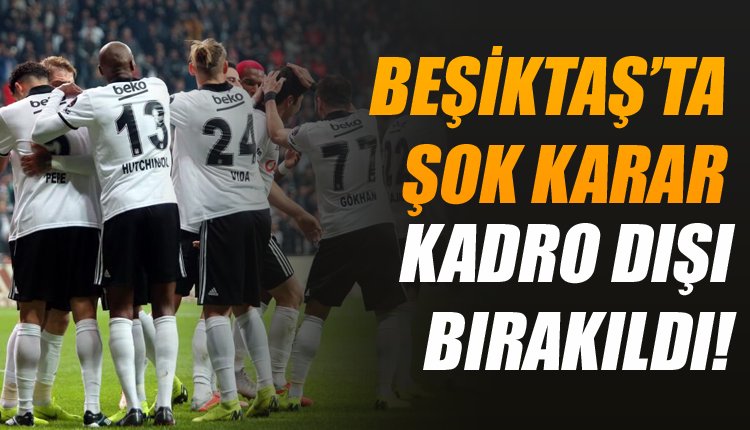 'Beşiktaş'ta flaş karar! Kadro dışı bırakıldı