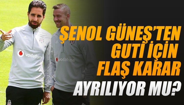 'Beşiktaş'ta Şenol Güneş ve Guti için flaş karar