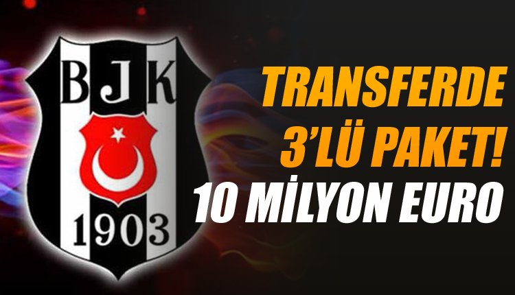 'Beşiktaş'tan 10 milyon euroluk paket! 3 yıldız...