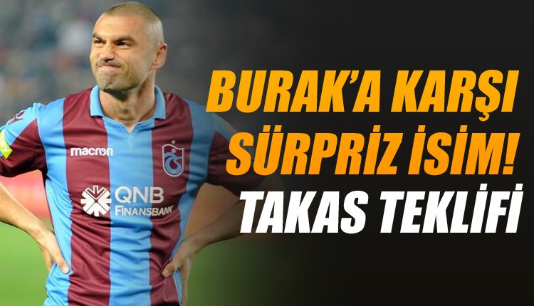 'Beşiktaş'tan Burak Yılmaz formülü! İşte teklif edilecek futbolcu