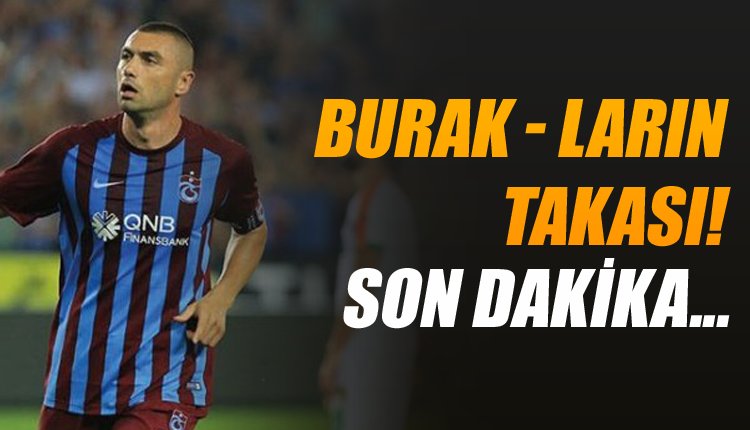 'Burak-Larin takasında son dakika! Resmen açıkladı